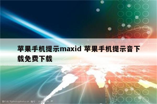 苹果手机提示maxid 苹果手机提示音下载免费下载