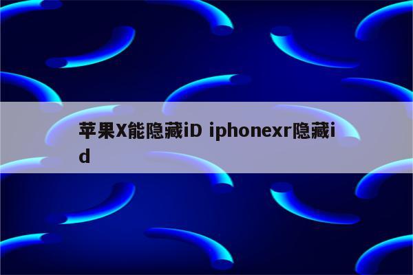 苹果X能隐藏iD iphonexr隐藏id