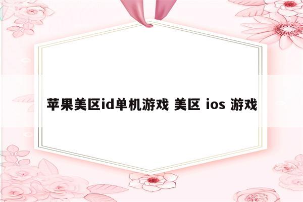 苹果美区id单机游戏 美区 ios 游戏