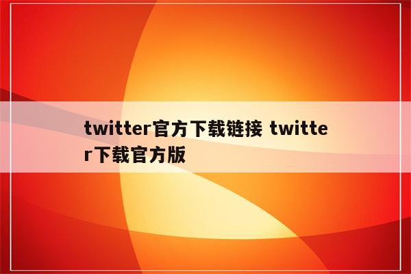 twitter官方下载链接 twitter下载官方版