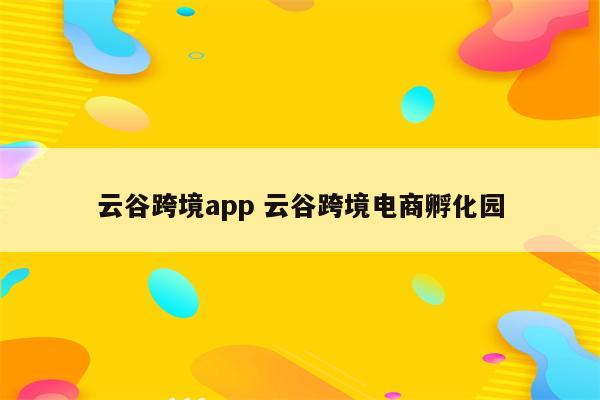 云谷跨境app 云谷跨境电商孵化园