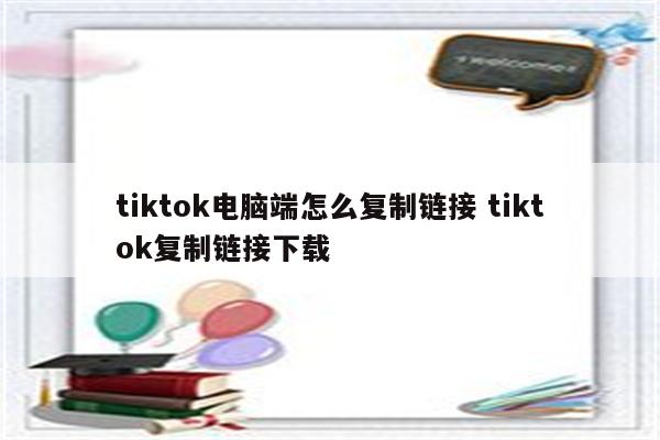 tiktok电脑端怎么复制链接 tiktok复制链接下载
