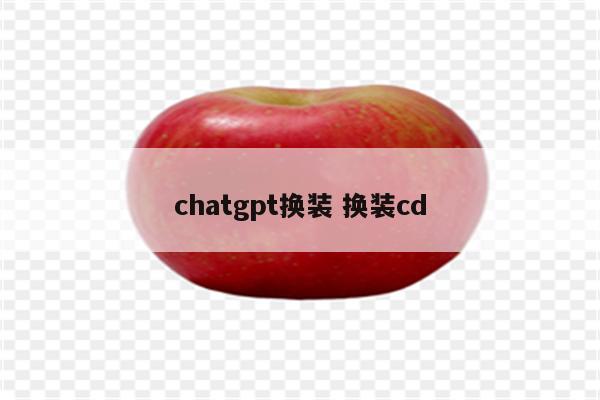 chatgpt换装 换装cd