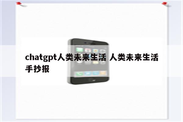 chatgpt人类未来生活 人类未来生活手抄报