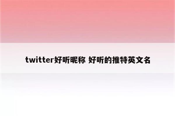 twitter好听昵称 好听的推特英文名