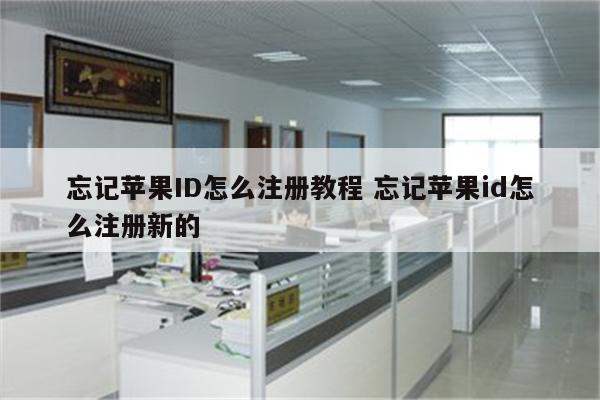 忘记苹果ID怎么注册教程 忘记苹果id怎么注册新的