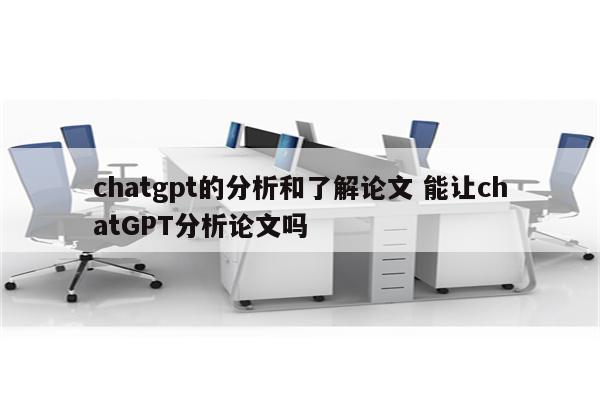 chatgpt的分析和了解论文 能让chatGPT分析论文吗