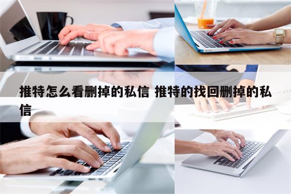 推特怎么看删掉的私信 推特的找回删掉的私信