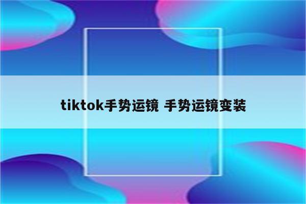 tiktok手势运镜 手势运镜变装