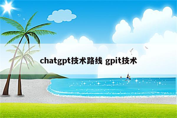 chatgpt技术路线 gpit技术
