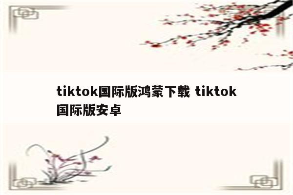 tiktok国际版鸿蒙下载 tiktok国际版安卓