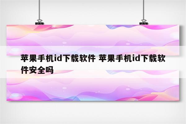 苹果手机id下载软件 苹果手机id下载软件安全吗