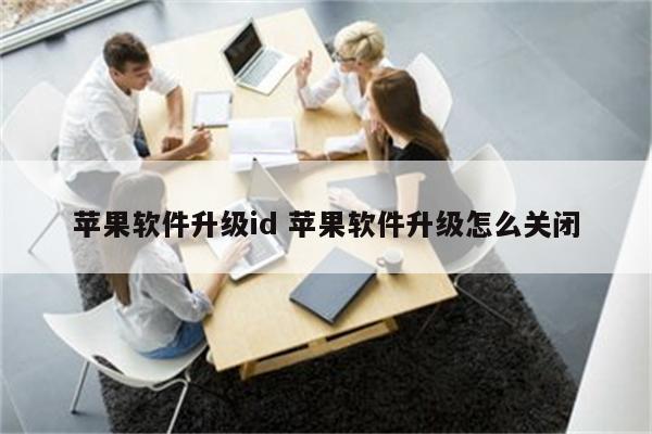 苹果软件升级id 苹果软件升级怎么关闭
