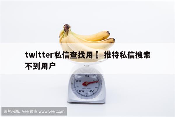 twitter私信查找用戶 推特私信搜索不到用户
