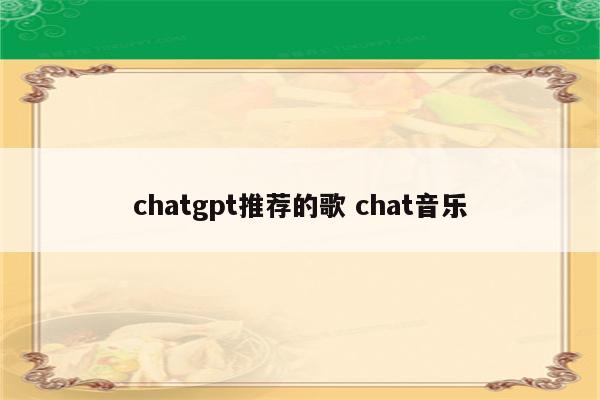 chatgpt推荐的歌 chat音乐