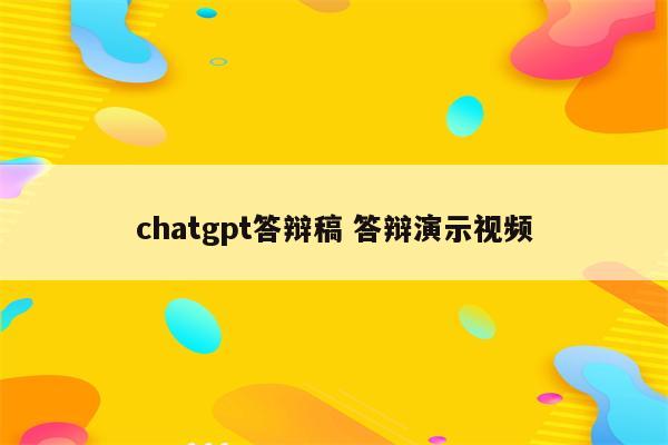 chatgpt答辩稿 答辩演示视频