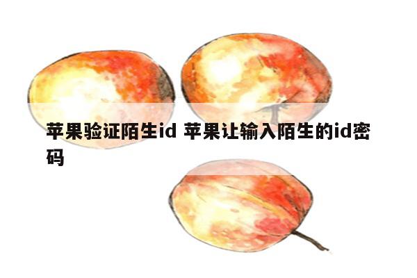 苹果验证陌生id 苹果让输入陌生的id密码
