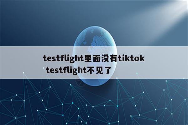 testflight里面没有tiktok testflight不见了
