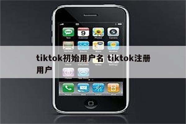 tiktok初始用户名 tiktok注册用户
