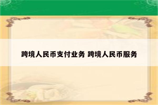 跨境人民币支付业务 跨境人民币服务