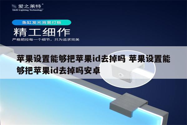 苹果设置能够把苹果id去掉吗 苹果设置能够把苹果id去掉吗安卓