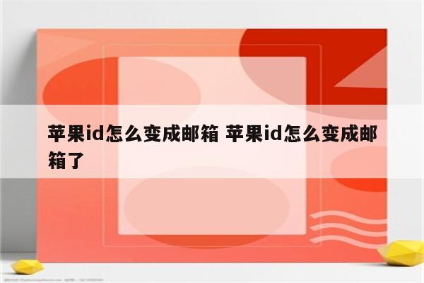 苹果id怎么变成邮箱 苹果id怎么变成邮箱了