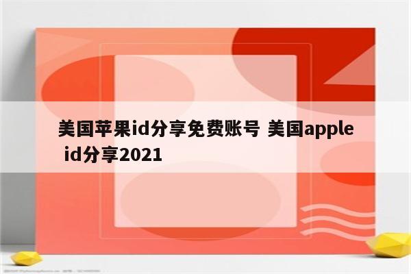 美国苹果id分享免费账号 美国apple id分享2021