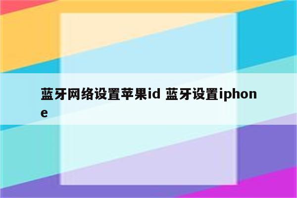 蓝牙网络设置苹果id 蓝牙设置iphone