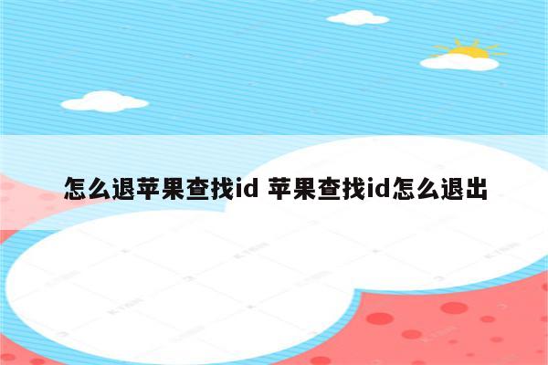 怎么退苹果查找id 苹果查找id怎么退出