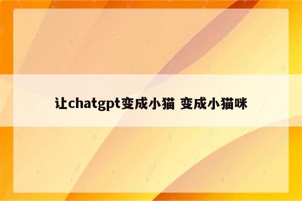 让chatgpt变成小猫 变成小猫咪