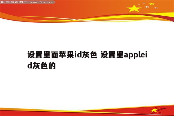 设置里面苹果id灰色 设置里appleid灰色的