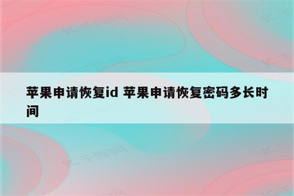 苹果申请恢复id 苹果申请恢复密码多长时间