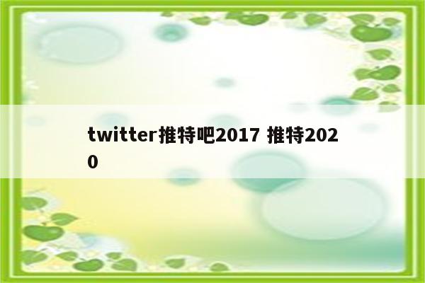 twitter推特吧2017 推特2020