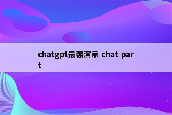 chatgpt最强演示 chat part