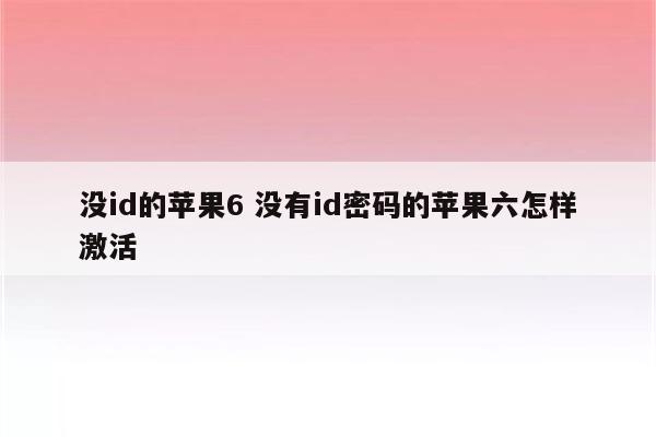 没id的苹果6 没有id密码的苹果六怎样激活