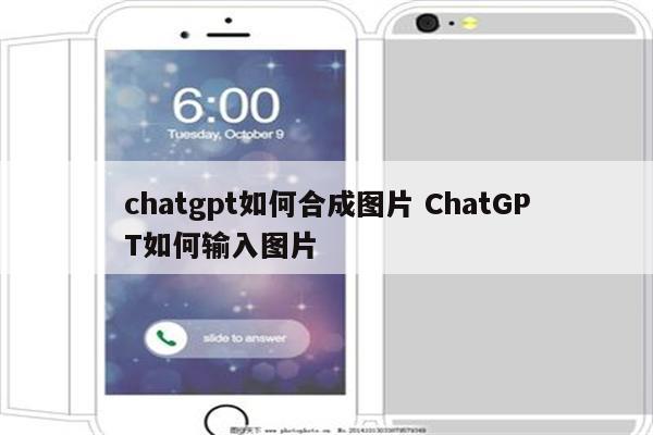 chatgpt如何合成图片 ChatGPT如何输入图片