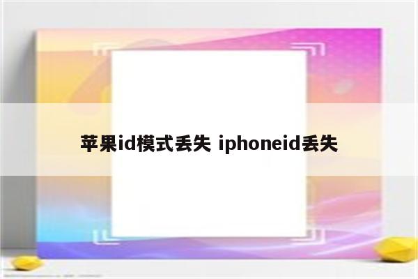 苹果id模式丢失 iphoneid丢失