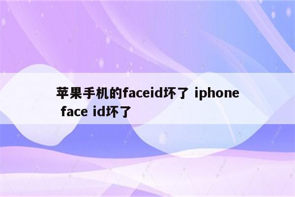 苹果手机的faceid坏了 iphone face id坏了