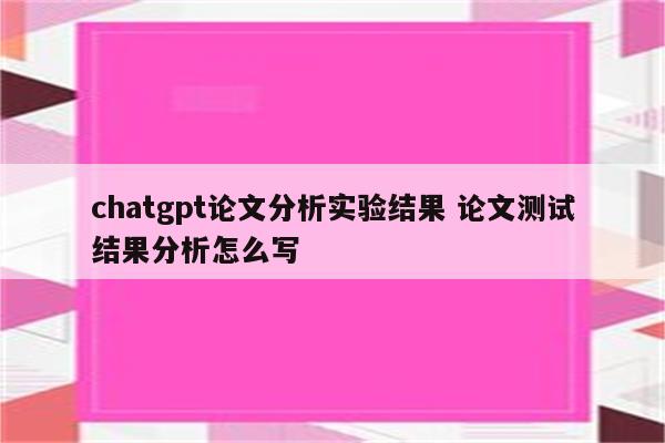 chatgpt论文分析实验结果 论文测试结果分析怎么写