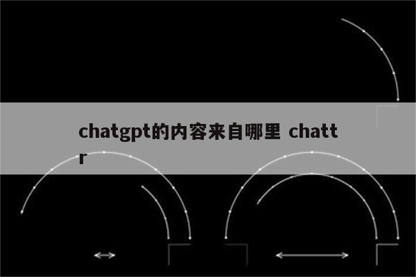 chatgpt的内容来自哪里 chattr