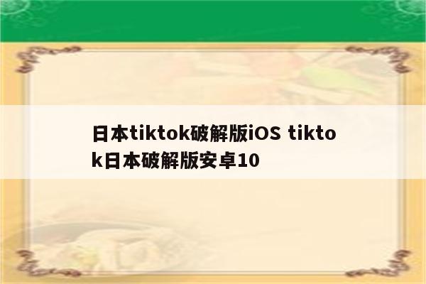 日本tiktok破解版iOS tiktok日本破解版安卓10