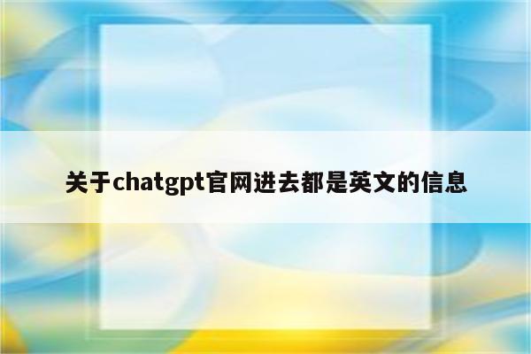 关于chatgpt官网进去都是英文的信息
