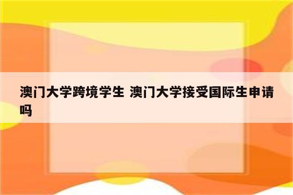 澳门大学跨境学生 澳门大学接受国际生申请吗