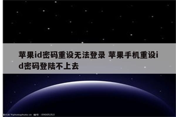 苹果id密码重设无法登录 苹果手机重设id密码登陆不上去