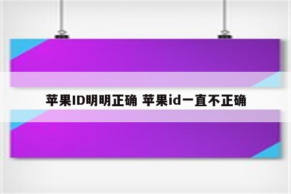 苹果ID明明正确 苹果id一直不正确