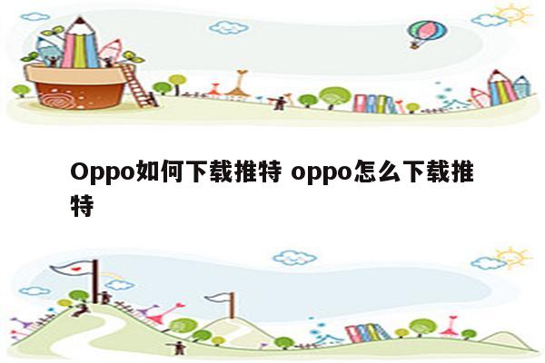 Oppo如何下载推特 oppo怎么下载推特