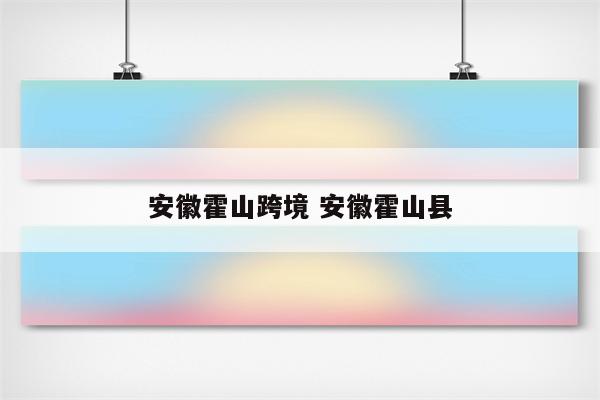 安徽霍山跨境 安徽霍山县