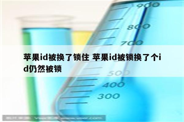 苹果id被换了锁住 苹果id被锁换了个id仍然被锁