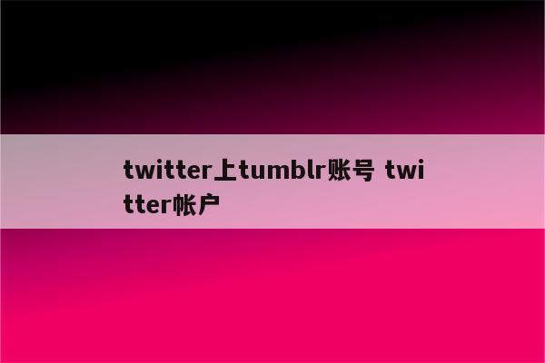 twitter上tumblr账号 twitter帐户