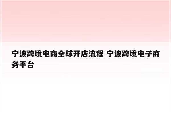 宁波跨境电商全球开店流程 宁波跨境电子商务平台